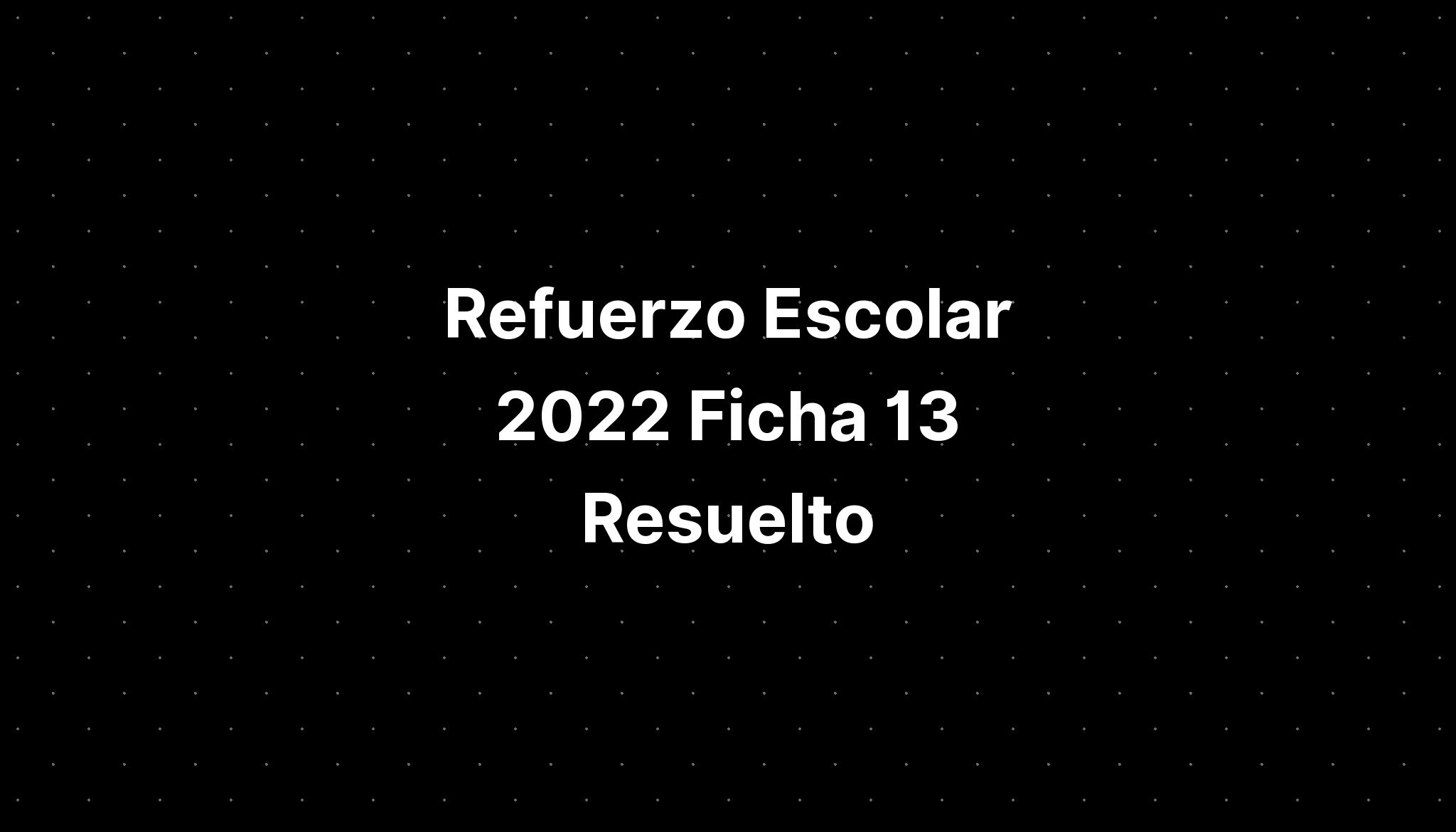 Refuerzo Escolar 2022 Ficha 13 Resuelto - IMAGESEE